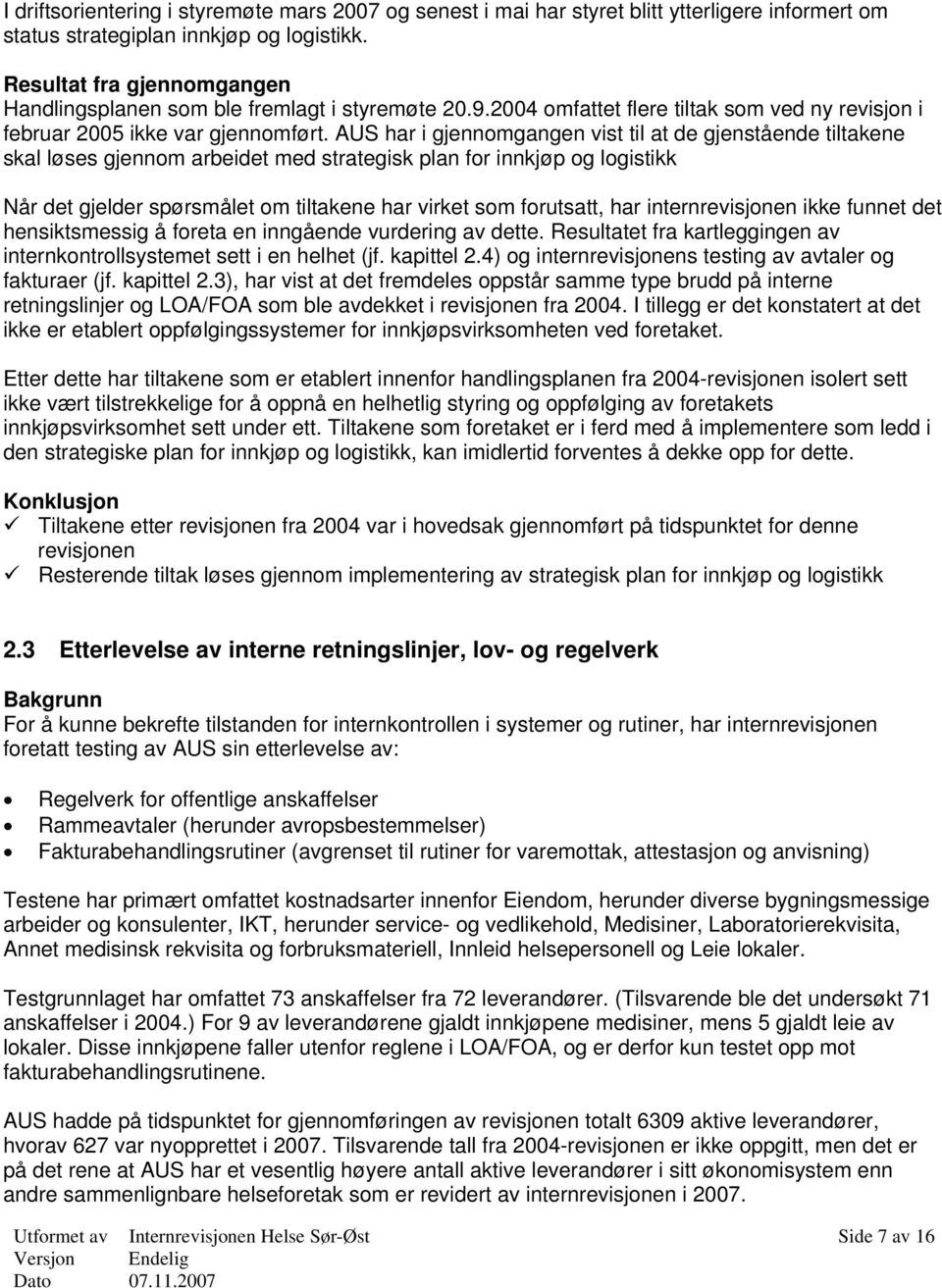 AUS har i gjennomgangen vist til at de gjenstående tiltakene skal løses gjennom arbeidet med strategisk plan for innkjøp og logistikk Når det gjelder spørsmålet om tiltakene har virket som forutsatt,