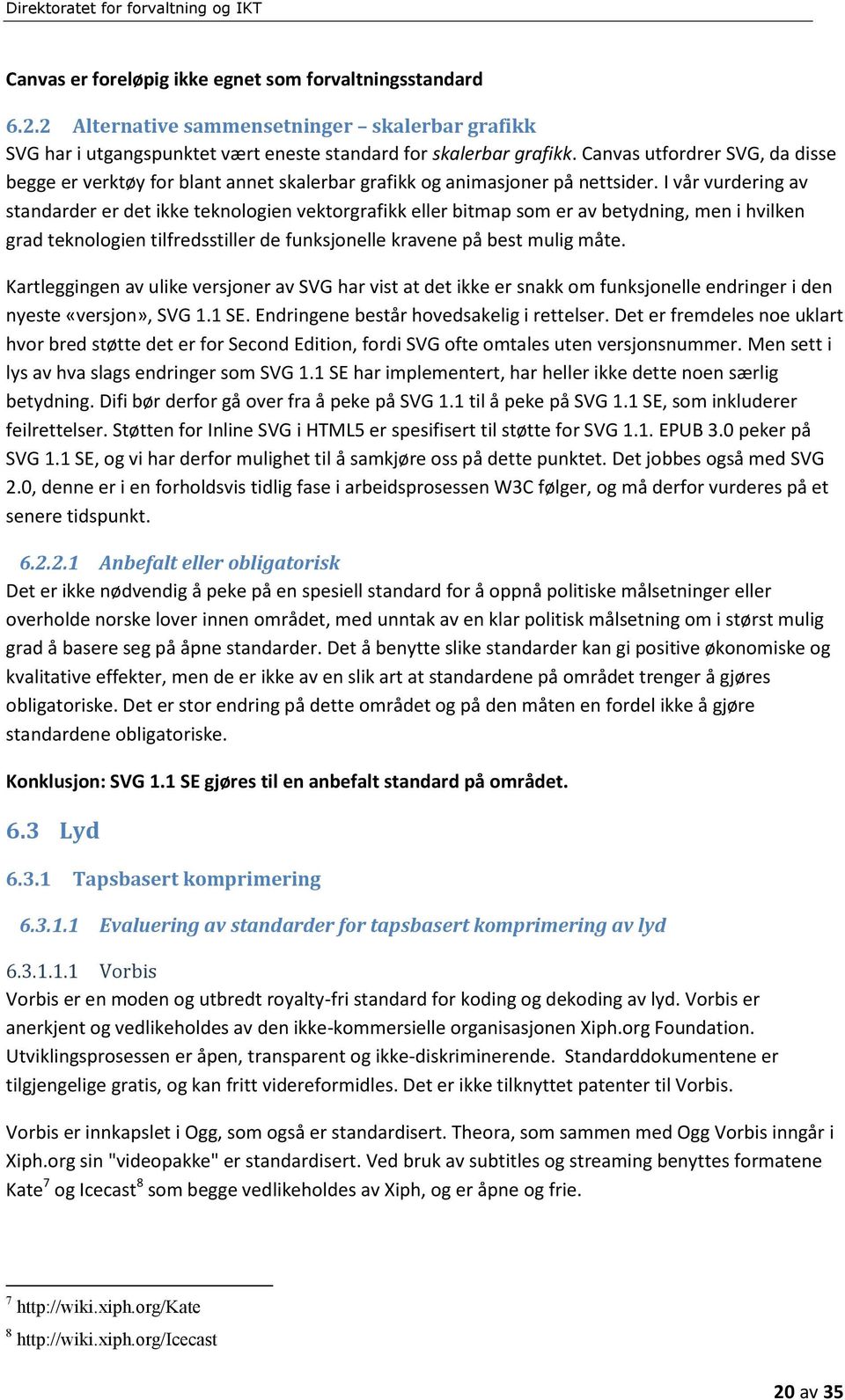 I vår vurdering av standarder er det ikke teknologien vektorgrafikk eller bitmap som er av betydning, men i hvilken grad teknologien tilfredsstiller de funksjonelle kravene på best mulig måte.