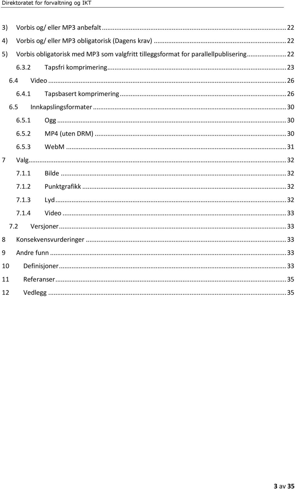 4.1 Tapsbasert komprimering... 26 6.5 Innkapslingsformater... 30 6.5.1 Ogg... 30 6.5.2 MP4 (uten DRM)... 30 6.5.3 WebM... 31 7 Valg... 32 7.1.1 Bilde.