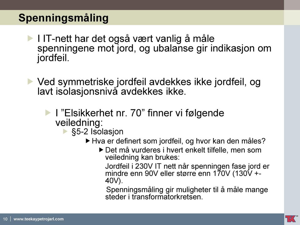 70 finner vi følgende veiledning: 5-2 Isolasjon Hva er definert som jordfeil, og hvor kan den måles?