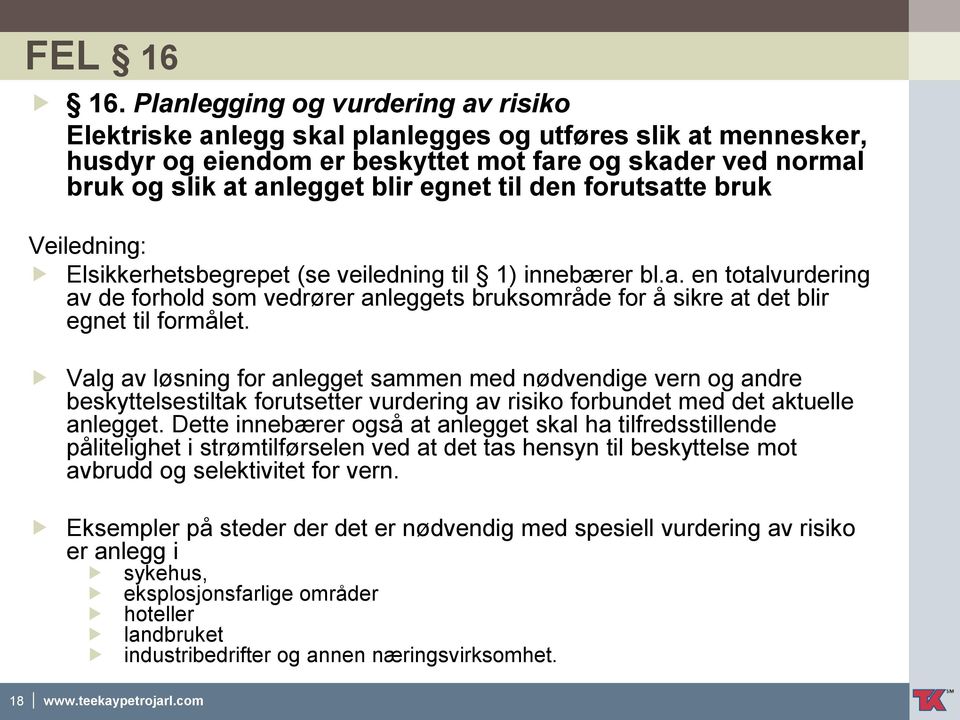 den forutsatte bruk Veiledning: Elsikkerhetsbegrepet (se veiledning til 1) innebærer bl.a. en totalvurdering av de forhold som vedrører anleggets bruksområde for å sikre at det blir egnet til formålet.