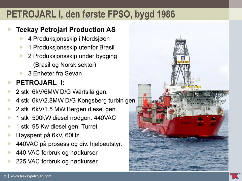 8MW D/G Kongsberg turbin gen. 2 stk 6kV/1.5 MW Bergen diesel gen. 1 stk 500kW diesel nødgen.