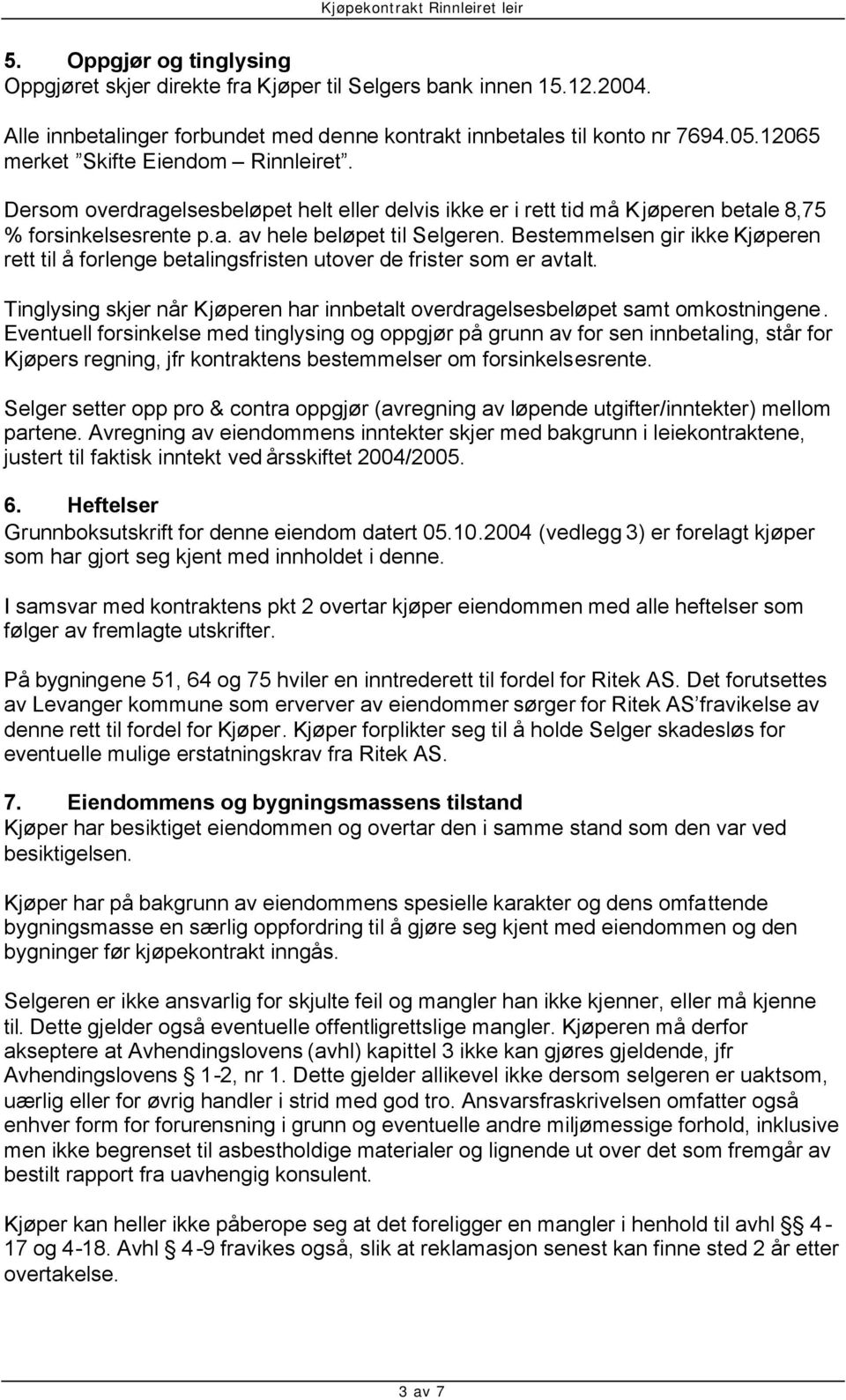 Bestemmelsen gir ikke Kjøperen rett til å forlenge betalingsfristen utover de frister som er avtalt. Tinglysing skjer når Kjøperen har innbetalt overdragelsesbeløpet samt omkostningene.