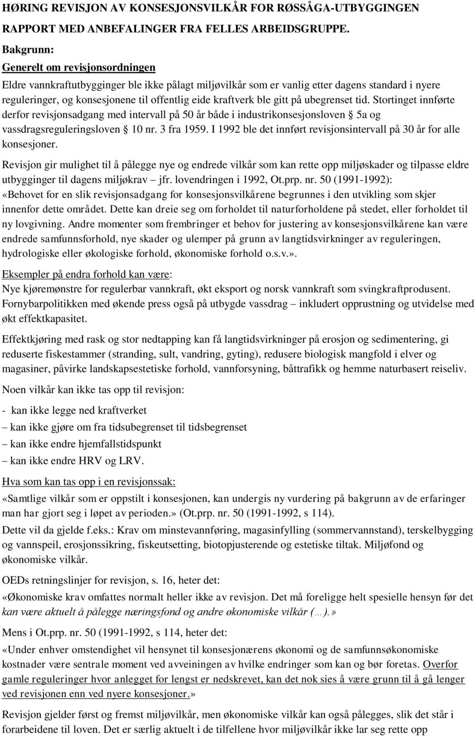 ble gitt på ubegrenset tid. Stortinget innførte derfor revisjonsadgang med intervall på 50 år både i industrikonsesjonsloven 5a og vassdragsreguleringsloven 10 nr. 3 fra 1959.