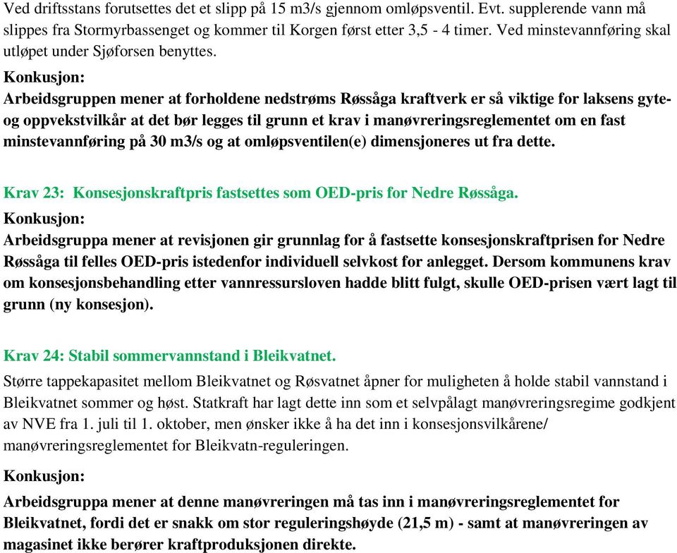 Arbeidsgruppen mener at forholdene nedstrøms Røssåga kraftverk er så viktige for laksens gyteog oppvekstvilkår at det bør legges til grunn et krav i manøvreringsreglementet om en fast