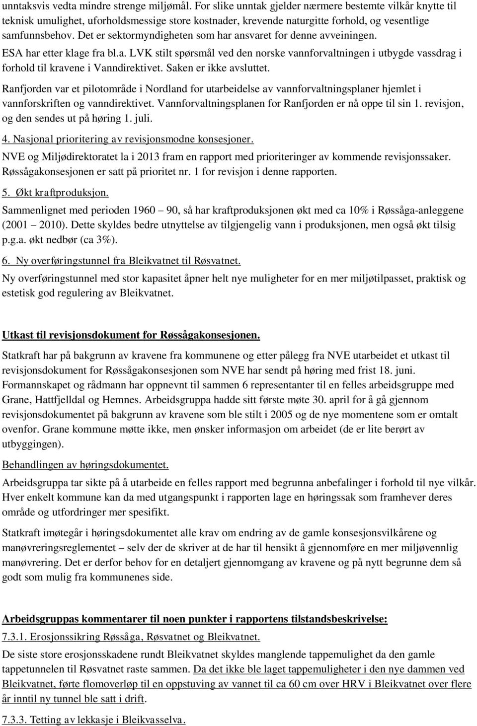 Det er sektormyndigheten som har ansvaret for denne avveiningen. ESA har etter klage fra bl.a. LVK stilt spørsmål ved den norske vannforvaltningen i utbygde vassdrag i forhold til kravene i Vanndirektivet.