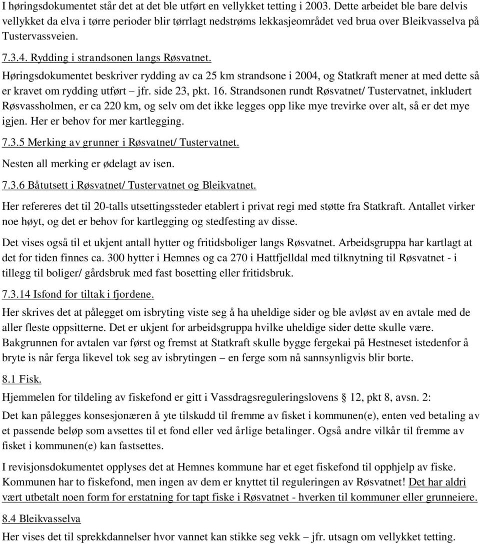 Høringsdokumentet beskriver rydding av ca 25 km strandsone i 2004, og Statkraft mener at med dette så er kravet om rydding utført jfr. side 23, pkt. 16.