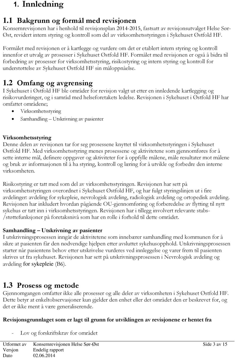 virksomhetsstyringen i Sykehuset Østfold HF. Formålet med revisjonen er å kartlegge og vurdere om det er etablert intern styring og kontroll innenfor et utvalg av prosesser i Sykehuset Østfold HF.