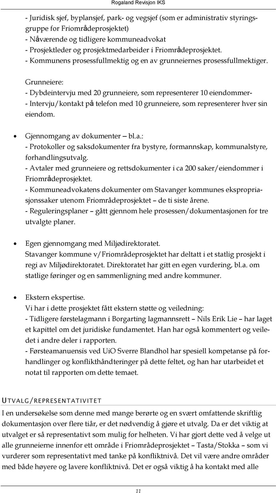 Grunneiere: - Dybdeintervju med 20 grunneiere, som representerer 10 eiendommer- - Intervju/kontakt på telefon med 10 grunneiere, som representerer hver sin eiendom. Gjennomgang av dokumenter bl.a.: - Protokoller og saksdokumenter fra bystyre, formannskap, kommunalstyre, forhandlingsutvalg.