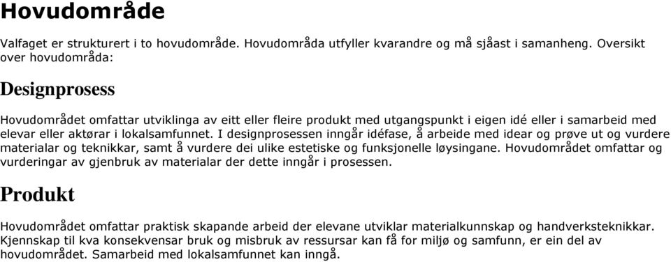 I designprosessen inngår idéfase, å arbeide med idear og prøve ut og vurdere materialar og teknikkar, samt å vurdere dei ulike estetiske og funksjonelle løysingane.