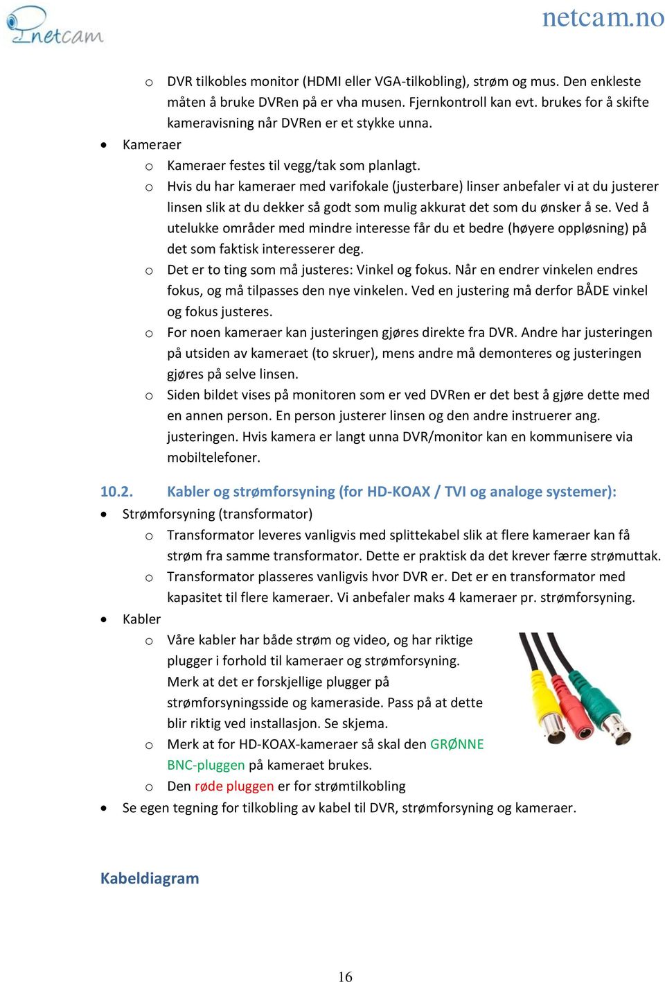 o Hvis du har kameraer med varifokale (justerbare) linser anbefaler vi at du justerer linsen slik at du dekker så godt som mulig akkurat det som du ønsker å se.