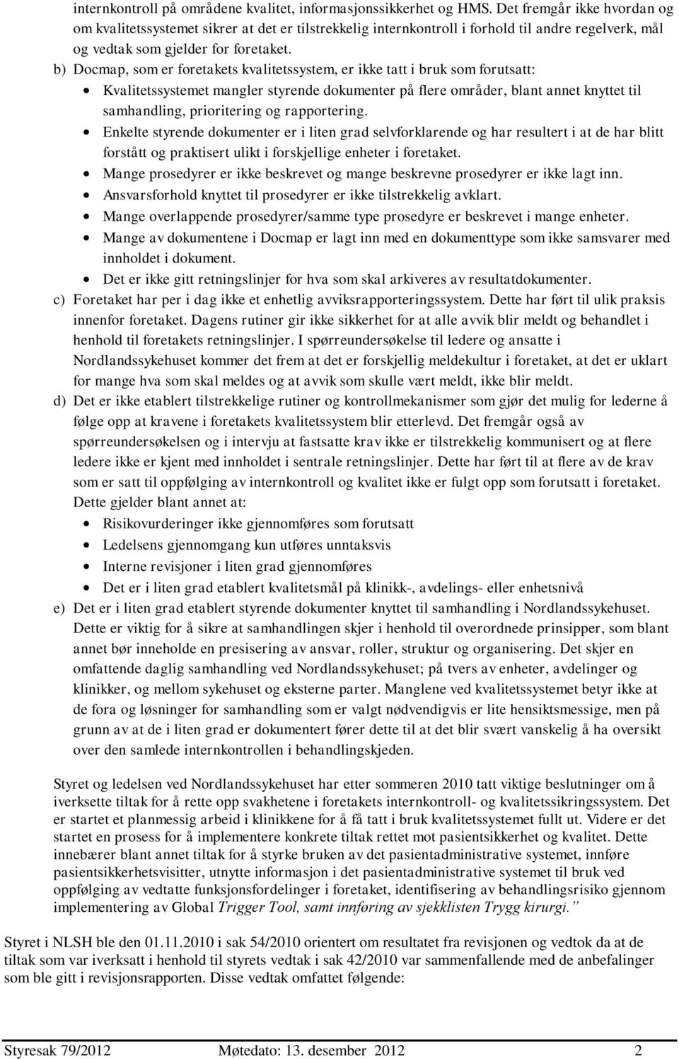 b) Docmap, som er foretakets kvalitetssystem, er ikke tatt i bruk som forutsatt: Kvalitetssystemet mangler styrende dokumenter på flere områder, blant annet knyttet til samhandling, prioritering og