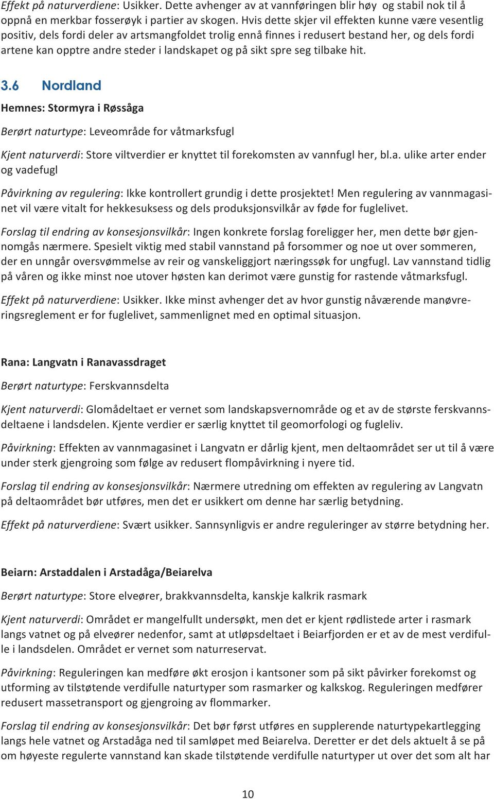 på sikt spre seg tilbake hit. 3.6 Nordland Hemnes: Stormyra i Røssåga Berørt naturtype: Leveområde for våtmarksfugl Kjent naturverdi: Store viltverdier er knyttet til forekomsten av vannfugl her, bl.