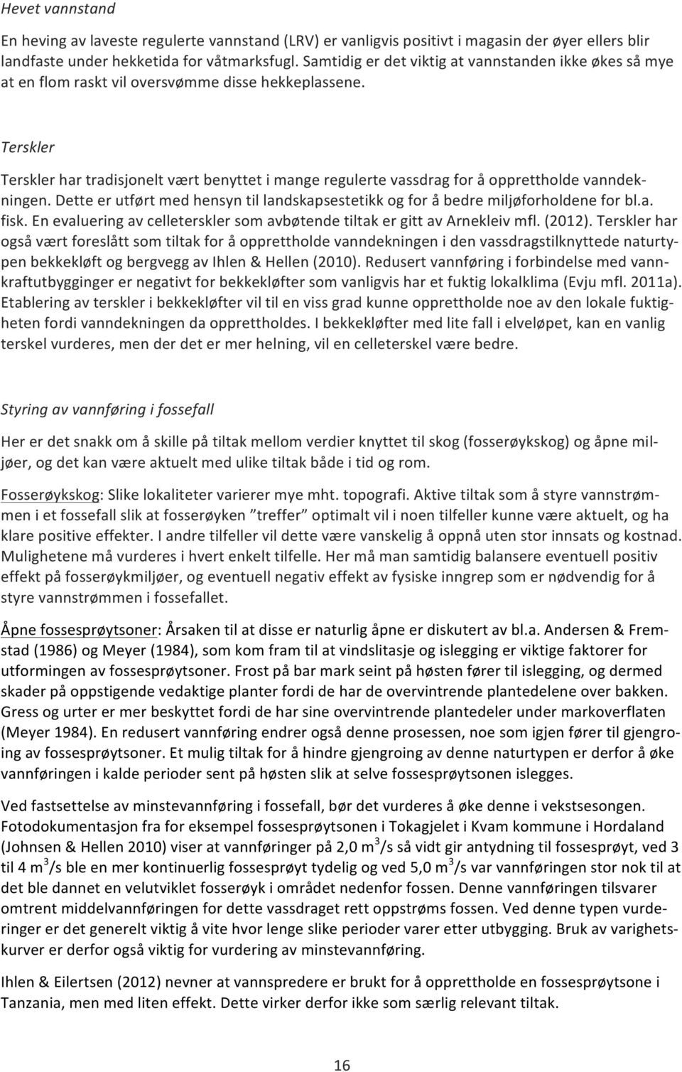 Terskler Terskler har tradisjonelt vært benyttet i mange regulerte vassdrag for å opprettholde vanndek- ningen. Dette er utført med hensyn til landskapsestetikk og for å bedre miljøforholdene for bl.