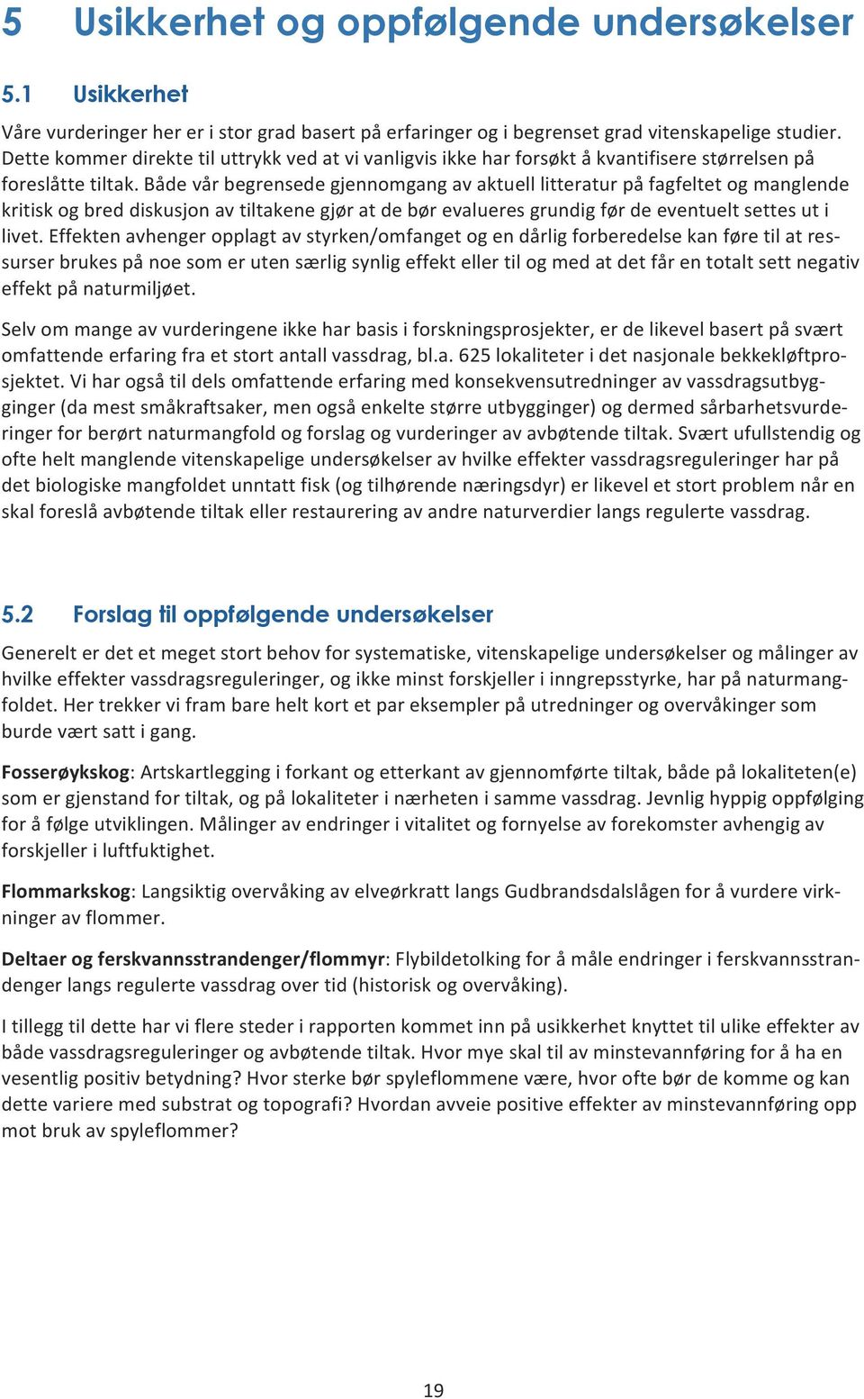 Både vår begrensede gjennomgang av aktuell litteratur på fagfeltet og manglende kritisk og bred diskusjon av tiltakene gjør at de bør evalueres grundig før de eventuelt settes ut i livet.