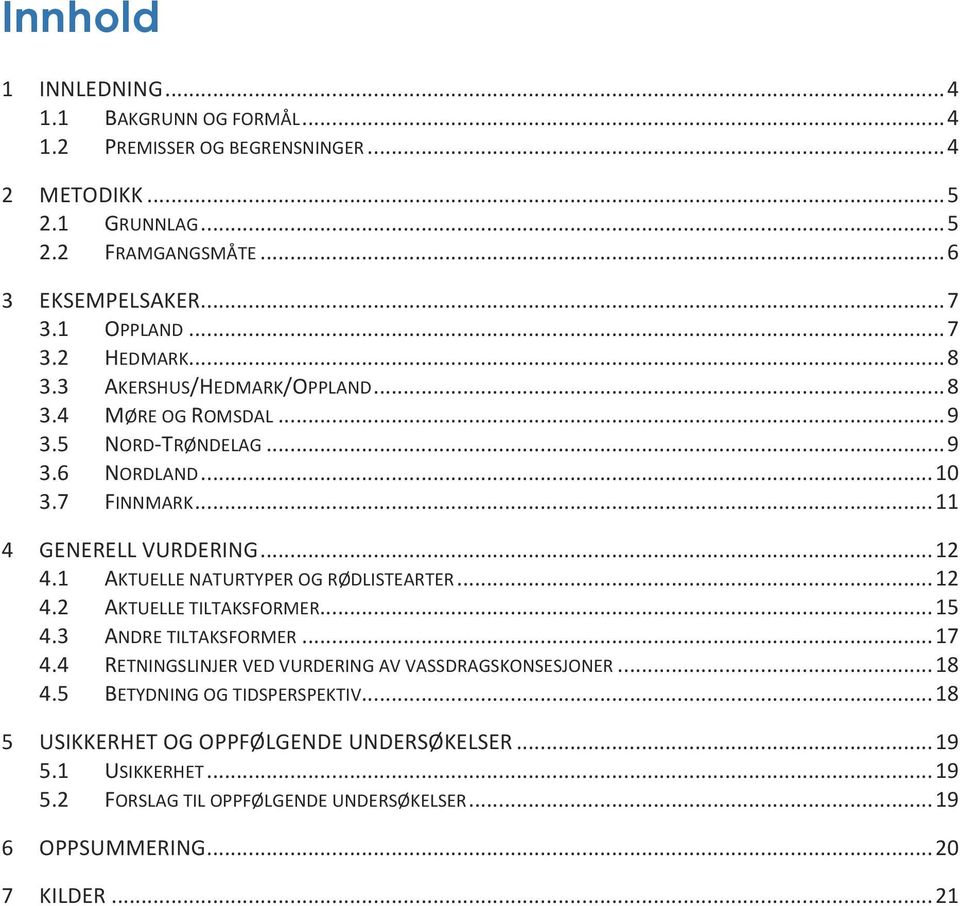 .. 12 4.1 AKTUELLE NATURTYPER OG RØDLISTEARTER... 12 4.2 AKTUELLE TILTAKSFORMER... 15 4.3 ANDRE TILTAKSFORMER... 17 4.4 RETNINGSLINJER VED VURDERING AV VASSDRAGSKONSESJONER... 18 4.