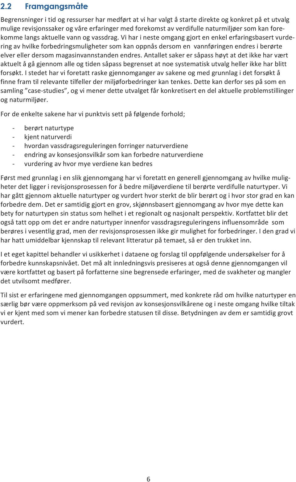 Vi har i neste omgang gjort en enkel erfaringsbasert vurde- ring av hvilke forbedringsmuligheter som kan oppnås dersom en vannføringen endres i berørte elver eller dersom magasinvannstanden endres.