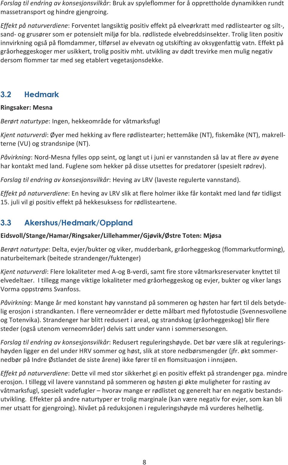 Trolig liten positiv innvirkning også på flomdammer, tilførsel av elvevatn og utskifting av oksygenfattig vatn. Effekt på gråorheggeskoger mer usikkert, trolig positiv mht.