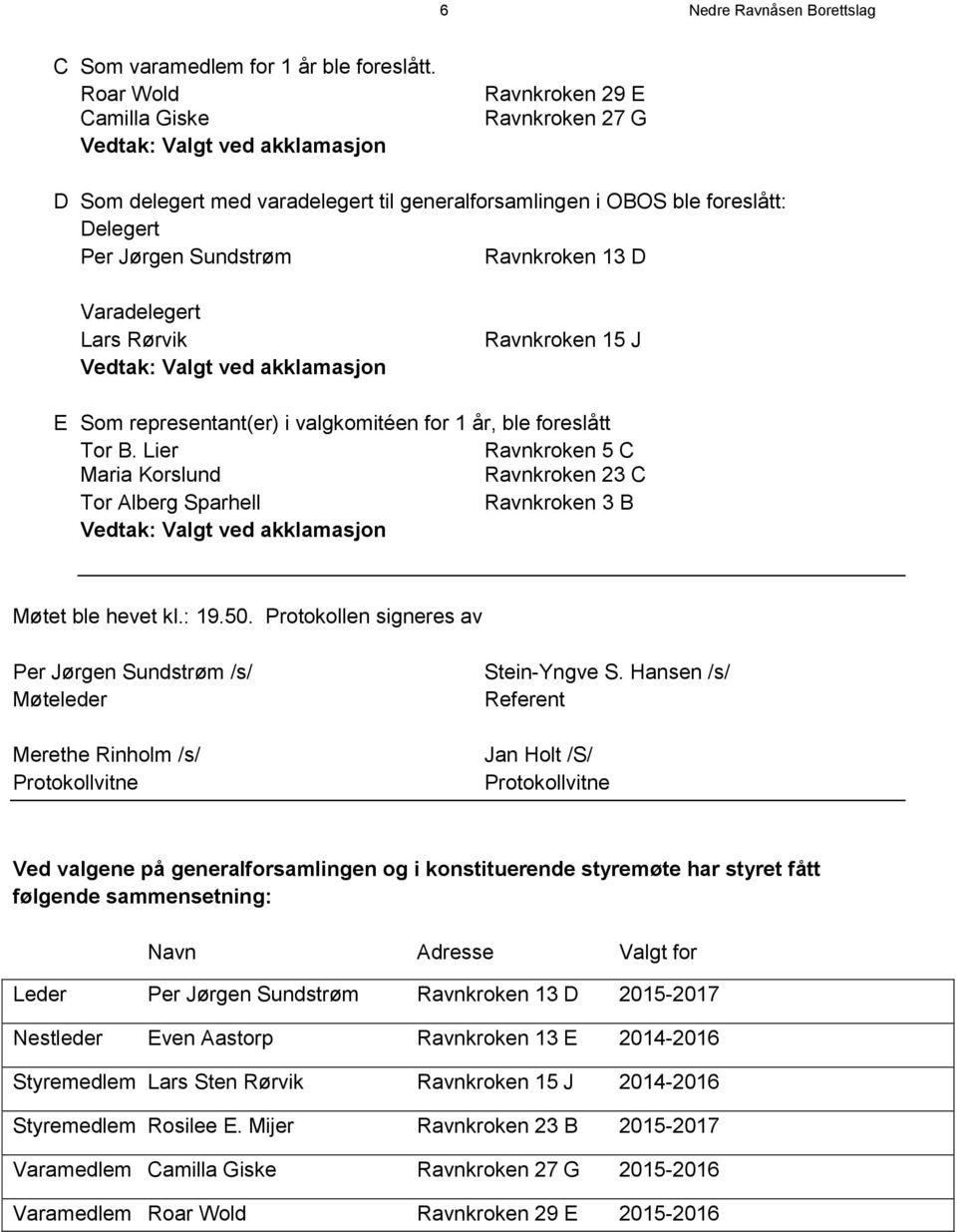 Rørvik Ravnkroken 15 J E Som representant(er) i valgkomitéen for 1 år, ble foreslått Tor B. Lier Ravnkroken 5 C Maria Korslund Ravnkroken 23 C Tor Alberg Sparhell Ravnkroken 3 B Møtet ble hevet kl.