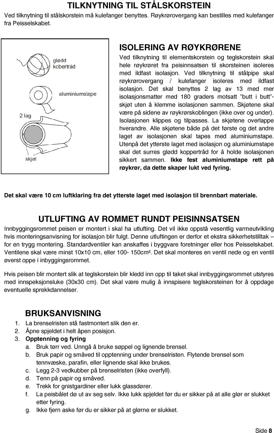 Ved tilknytning til stålpipe skal røykrørovergang / kulefanger isoleres med ildfast isolasjon.