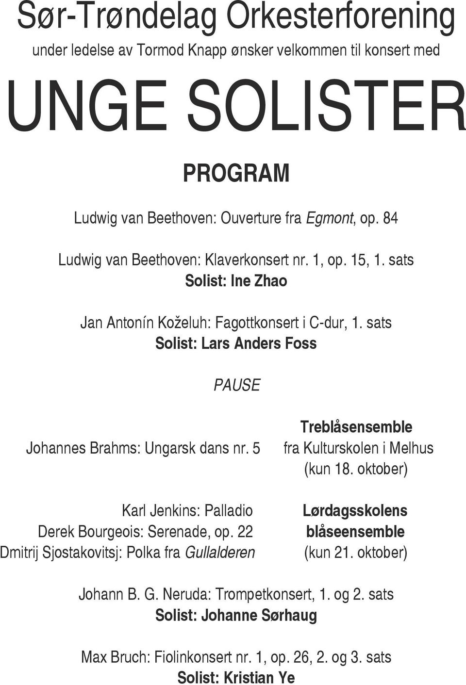 sats Solist: Lars Anders Foss PAUSE Johannes Brahms: Ungarsk dans nr. 5 Karl Jenkins: Palladio Derek Bourgeois: Serenade, op.