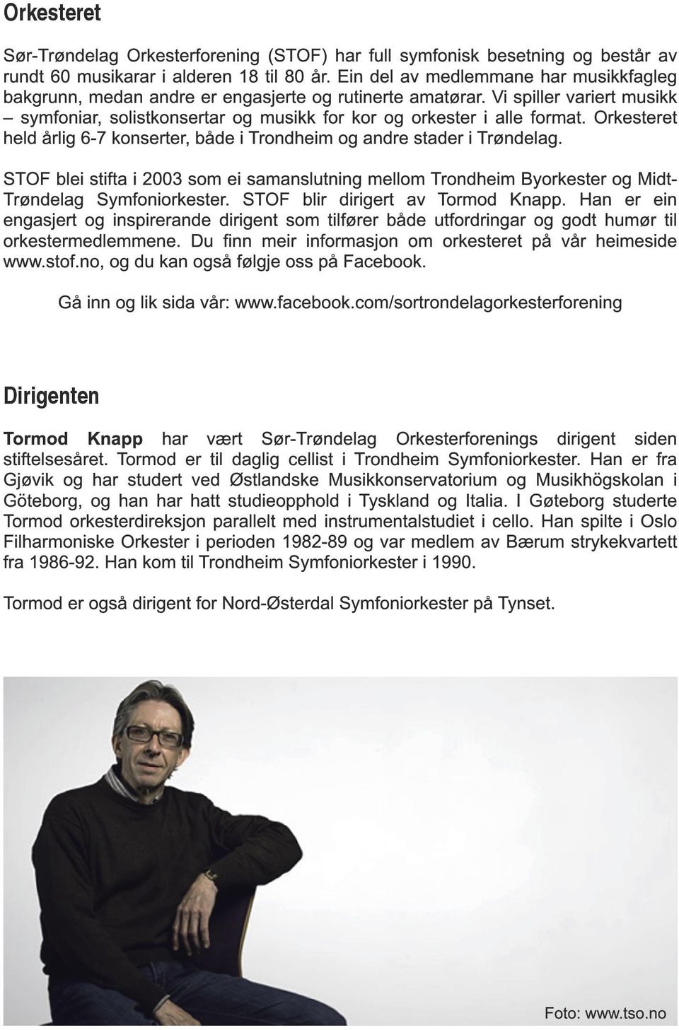 Orkesteret held årlig 6-7 konserter, både i Trondheim og andre stader i Trøndelag. STOF blei stifta i 2003 som ei samanslutning mellom Trondheim Byorkester og MidtTrøndelag Symfoniorkester.