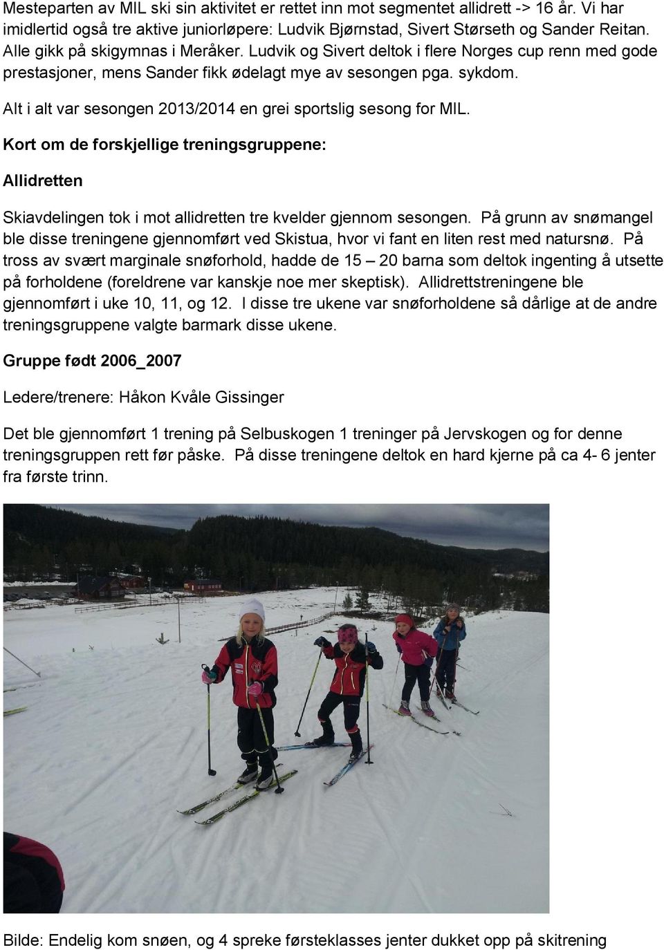 Alt i alt var sesongen 2013/2014 en grei sportslig sesong for MIL. Kort om de forskjellige treningsgruppene: Allidretten Skiavdelingen tok i mot allidretten tre kvelder gjennom sesongen.