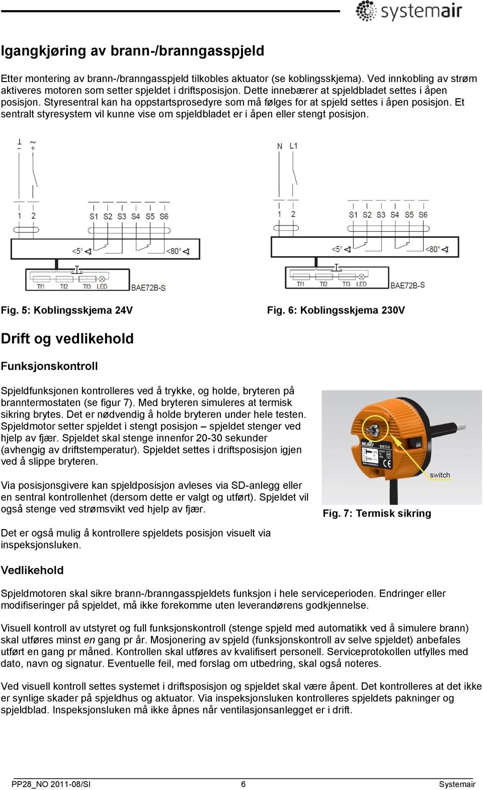 Et sentralt styresystem vil kunne vise om spjeldbladet er i åpen eller stengt posisjon. Fig. 5: Koblingsskjema 24V Fig.