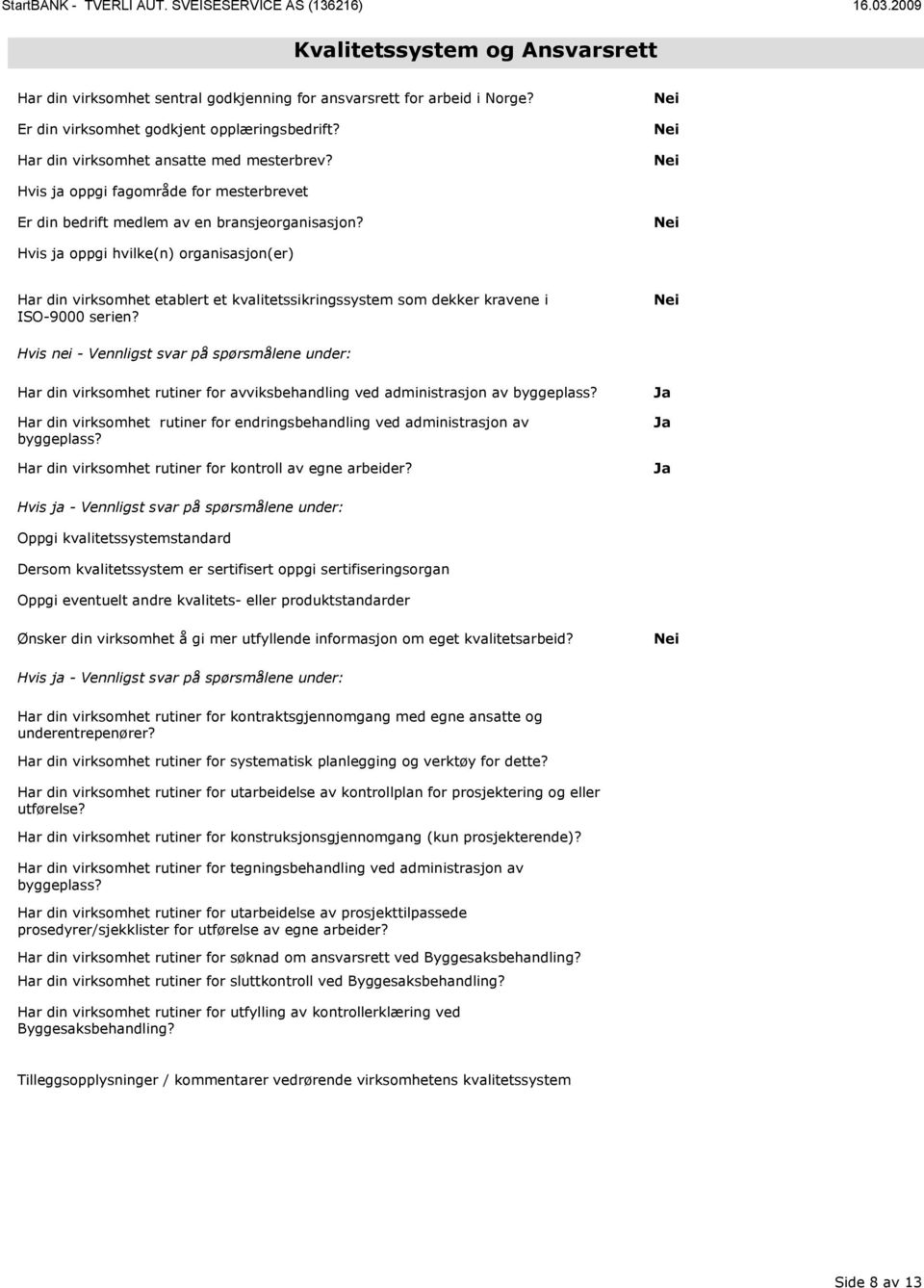 Hvis ja oppgi hvilke(n) organisasjon(er) Har din virksomhet etablert et kvalitetssikringssystem som dekker kravene i ISO-9000 serien?