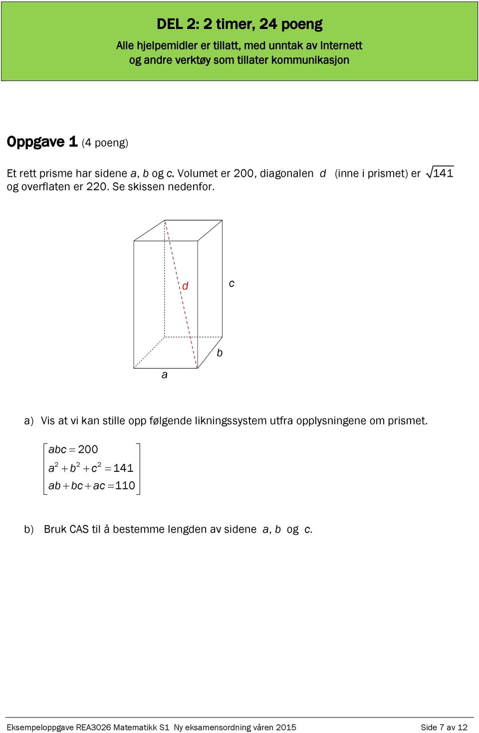 Se skisse edefor. d c b a a) Vis at vi ka stille opp følgede likigssystem utfra opplysigee om prismet.