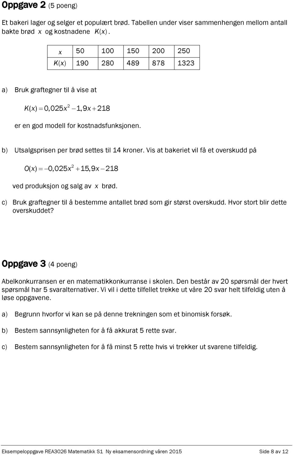 Vis at bakeriet vil få et overskudd på O x x x ( ) 0,05 5,9 8 ved produksjo og salg av x brød. c) Bruk grafteger til å bestemme atallet brød som gir størst overskudd.