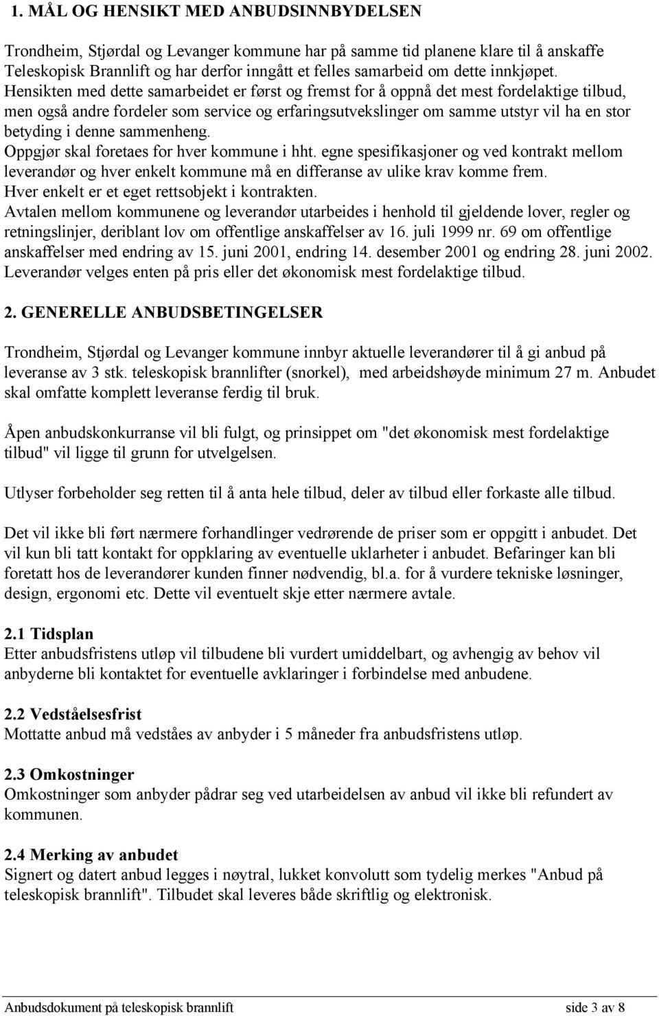 Hensikten med dette samarbeidet er først og fremst for å oppnå det mest fordelaktige tilbud, men også andre fordeler som service og erfaringsutvekslinger om samme utstyr vil ha en stor betyding i