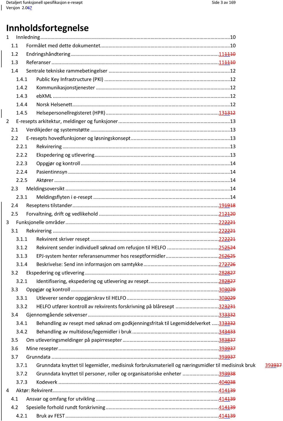 ..131312 2 E-resepts arkitektur, meldinger og funksjoner... 13 2.1 Verdikjeder og systemstøtte... 13 2.2 E-resepts hovedfunksjoner og løsningskonsept... 13 2.2.1 Rekvirering... 13 2.2.2 Ekspedering og utlevering.