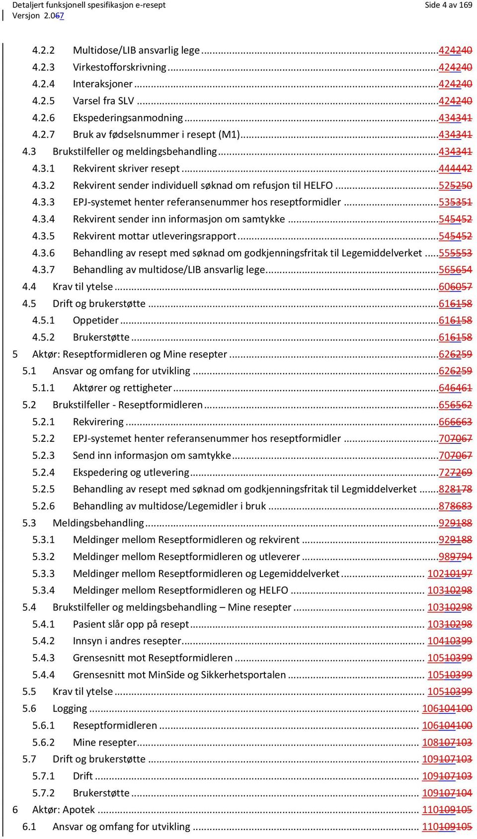 ..525250 4.3.3 EPJ-systemet henter referansenummer hos reseptformidler...535351 4.3.4 Rekvirent sender inn informasjon om samtykke...545452 4.3.5 Rekvirent mottar utleveringsrapport...545452 4.3.6 Behandling av resept med søknad om godkjenningsfritak til Legemiddelverket.