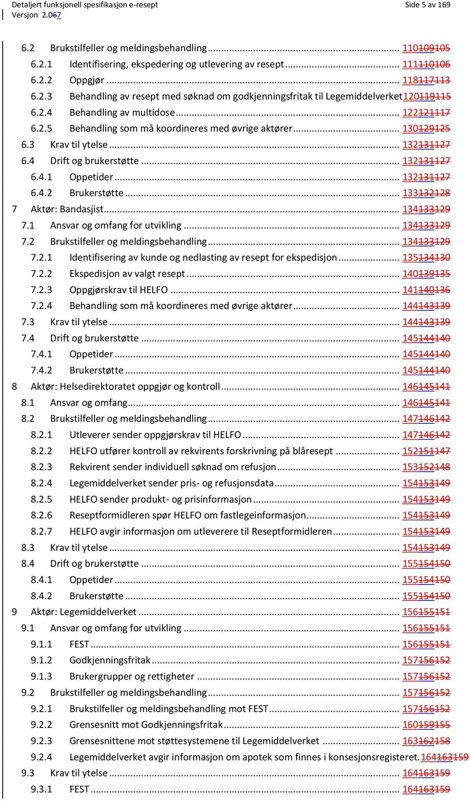 .. 130129125 6.3 Krav til ytelse... 132131127 6.4 Drift og brukerstøtte... 132131127 6.4.1 Oppetider... 132131127 6.4.2 Brukerstøtte... 133132128 7 Aktør: Bandasjist... 134133129 7.