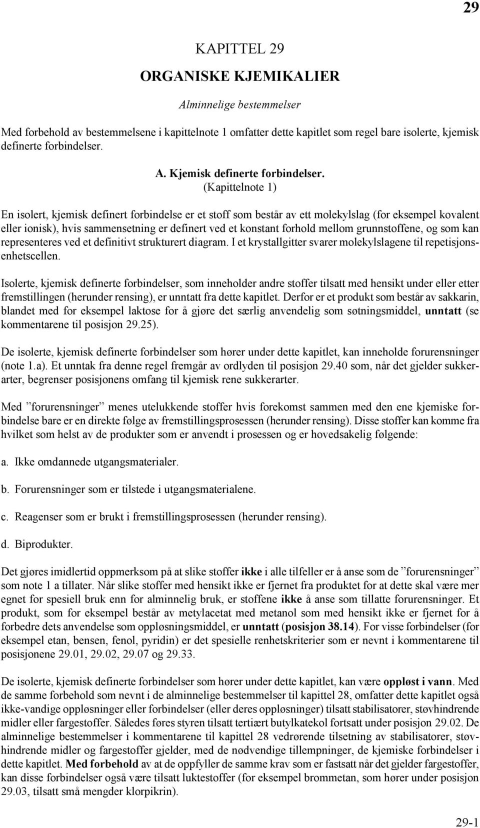 grunnstoffene, og som kan representeres ved et definitivt strukturert diagram. I et krystallgitter svarer molekylslagene til repetisjonsenhetscellen.