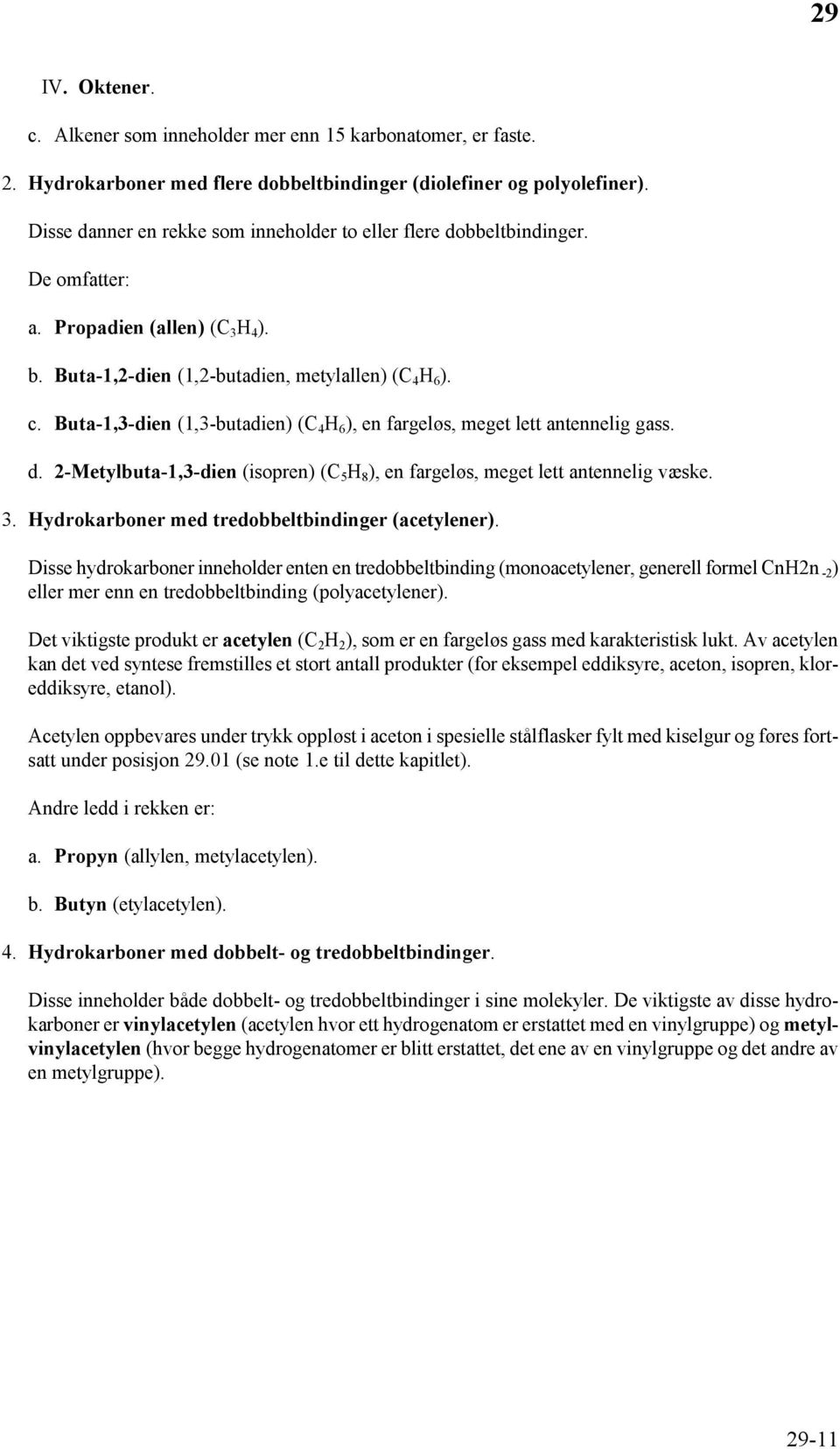 Buta-1,3-dien (1,3-butadien) (C 4 H 6 ), en fargeløs, meget lett antennelig gass. d. 2-Metylbuta-1,3-dien (isopren) (C 5 H 8 ), en fargeløs, meget lett antennelig væske. 3.