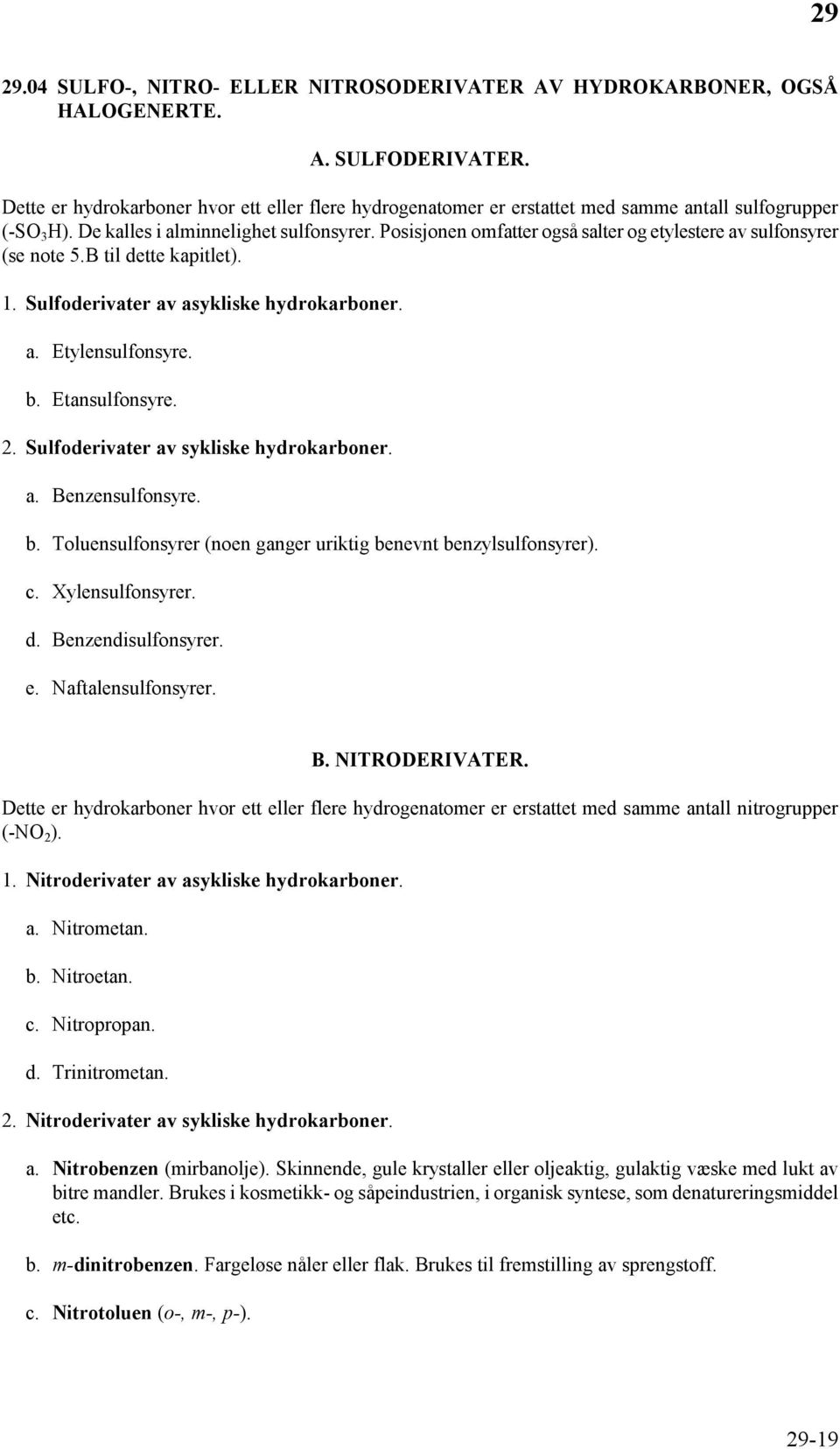 Posisjonen omfatter også salter og etylestere av sulfonsyrer (se note 5.B til dette kapitlet). 1. Sulfoderivater av asykliske hydrokarboner. a. Etylensulfonsyre. b. Etansulfonsyre. 2.