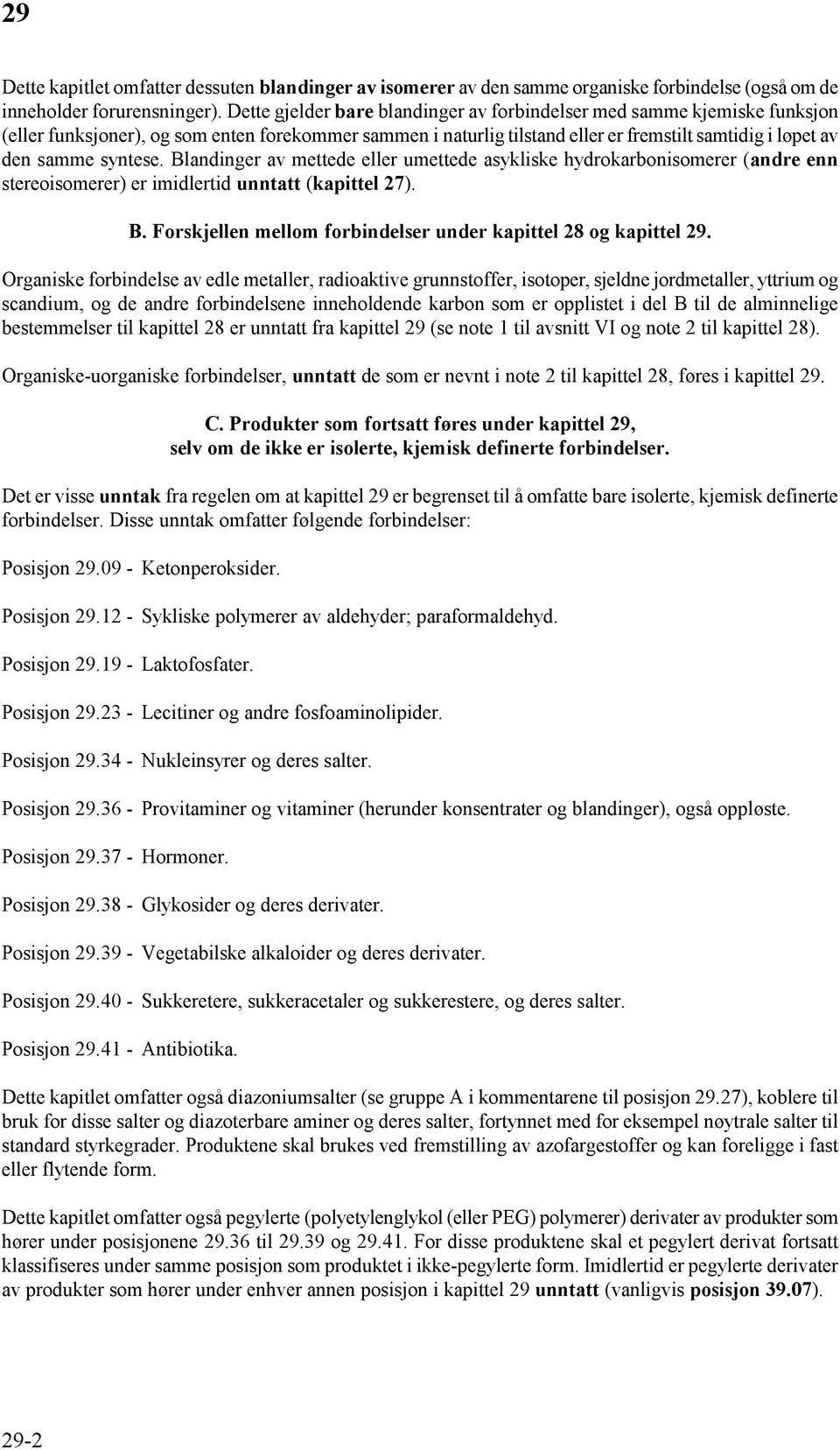 syntese. Blandinger av mettede eller umettede asykliske hydrokarbonisomerer (andre enn stereoisomerer) er imidlertid unntatt (kapittel 27). B. Forskjellen mellom forbindelser under kapittel 28 og kapittel 29.