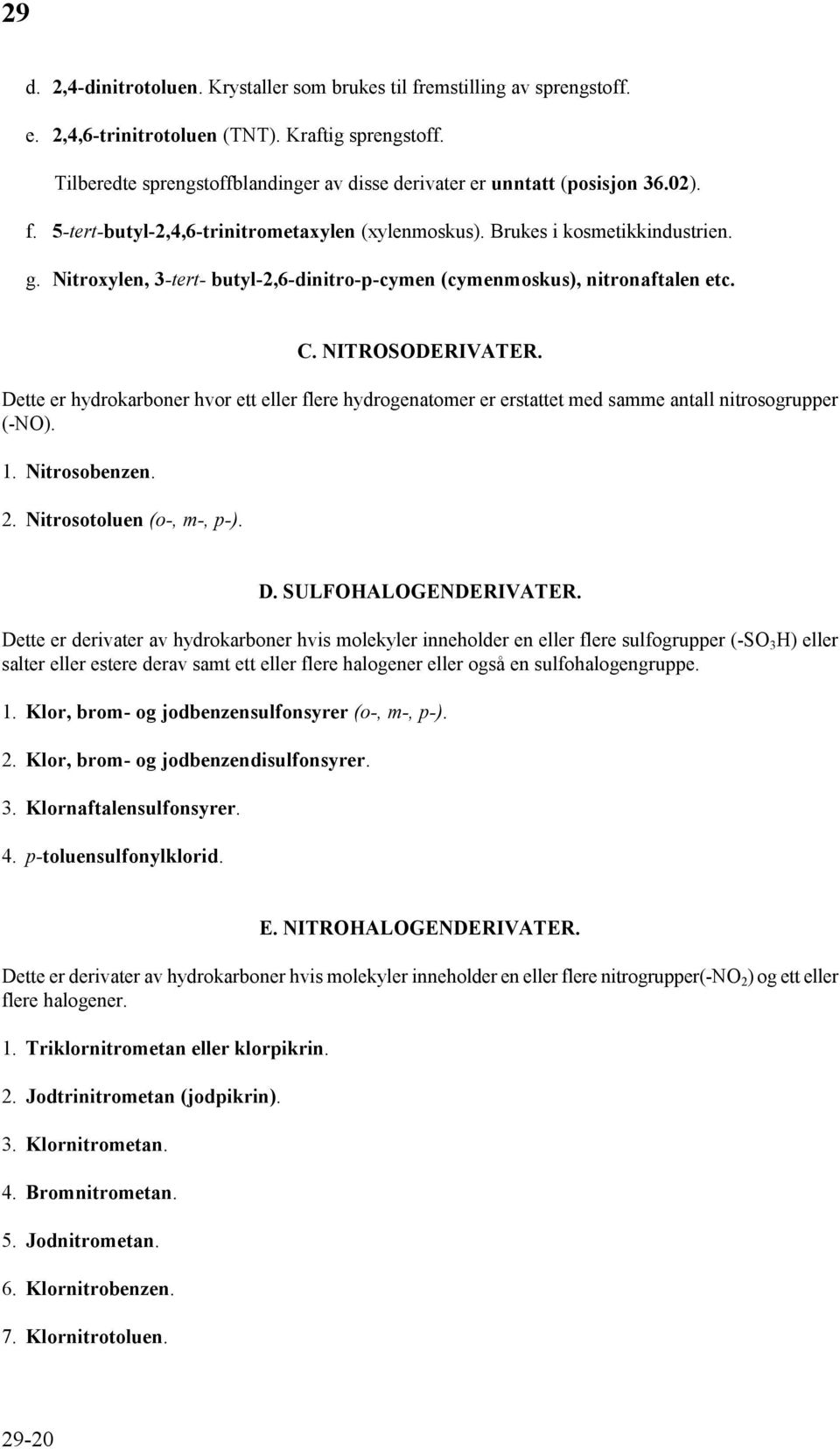 Nitroxylen, 3-tert- butyl-2,6-dinitro-p-cymen (cymenmoskus), nitronaftalen etc. C. NITRSDERIVATER.