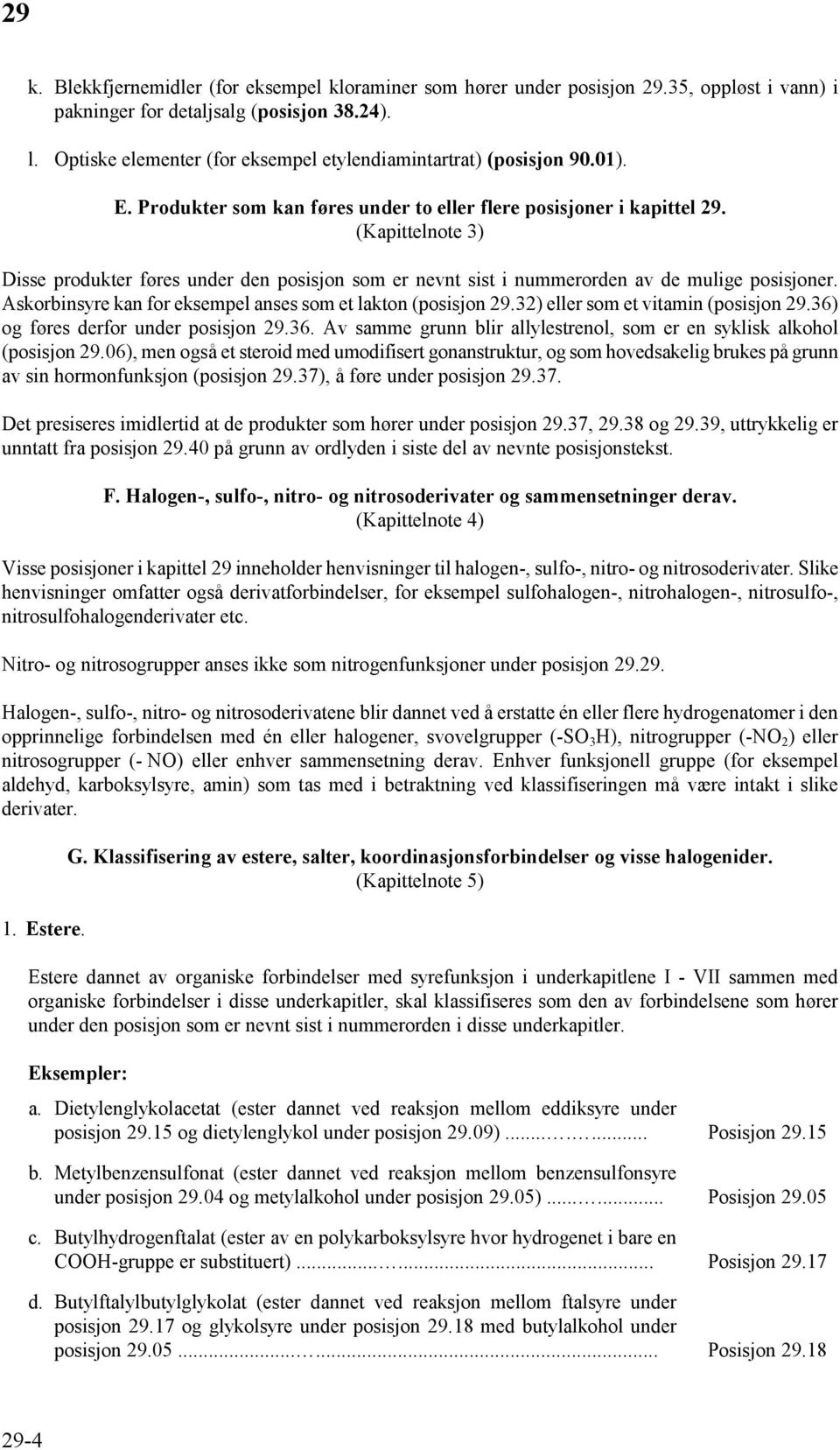 (Kapittelnote 3) Disse produkter føres under den posisjon som er nevnt sist i nummerorden av de mulige posisjoner. Askorbinsyre kan for eksempel anses som et lakton (posisjon 29.