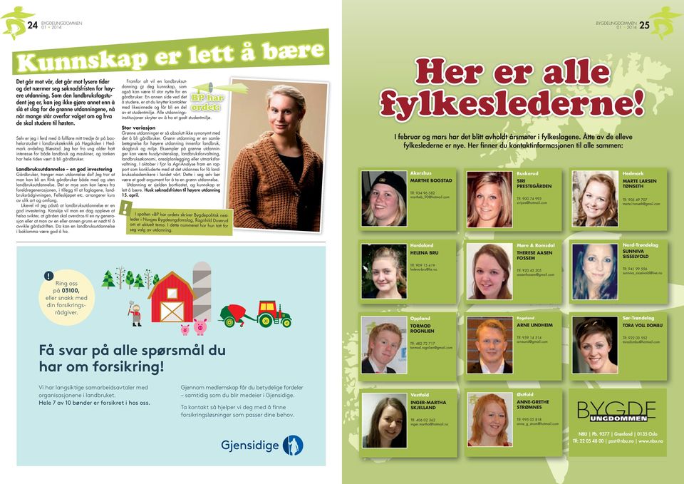 Selv er jeg i ferd med å fullføre mitt tredje år på bachelorstudiet i landbruksteknikk på Høgskolen i Hedmark avdeling Blæstad.