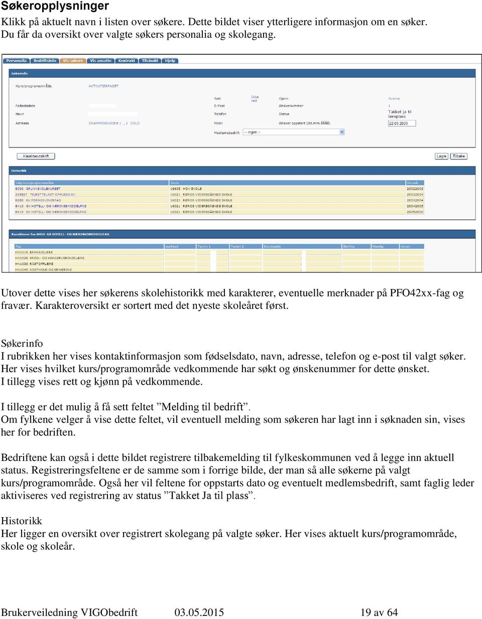 Søkerinfo I rubrikken her vises kontaktinformasjon som fødselsdato, navn, adresse, telefon og e-post til valgt søker.