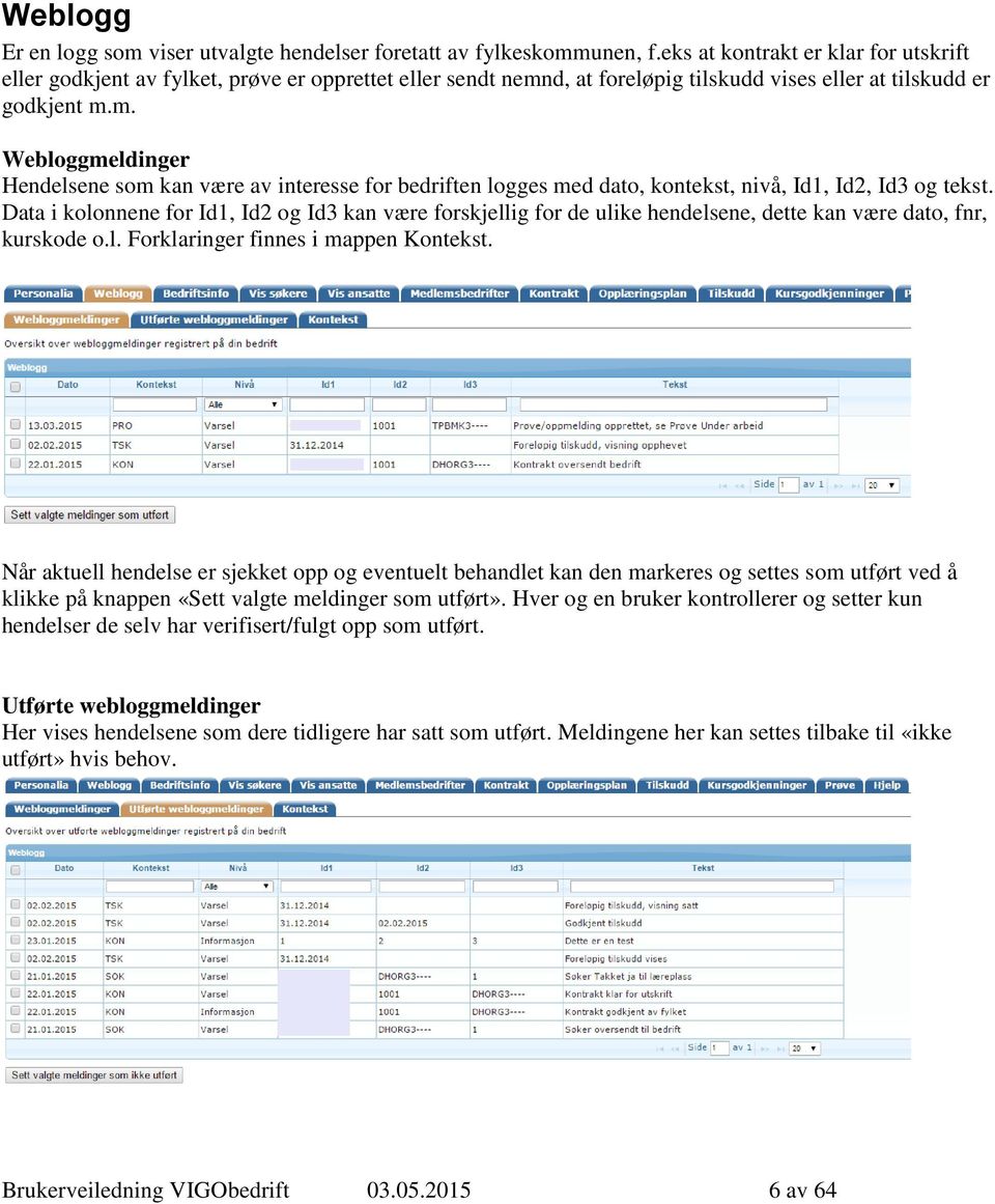 d, at foreløpig tilskudd vises eller at tilskudd er godkjent m.m. Webloggmeldinger Hendelsene som kan være av interesse for bedriften logges med dato, kontekst, nivå, Id1, Id2, Id3 og tekst.