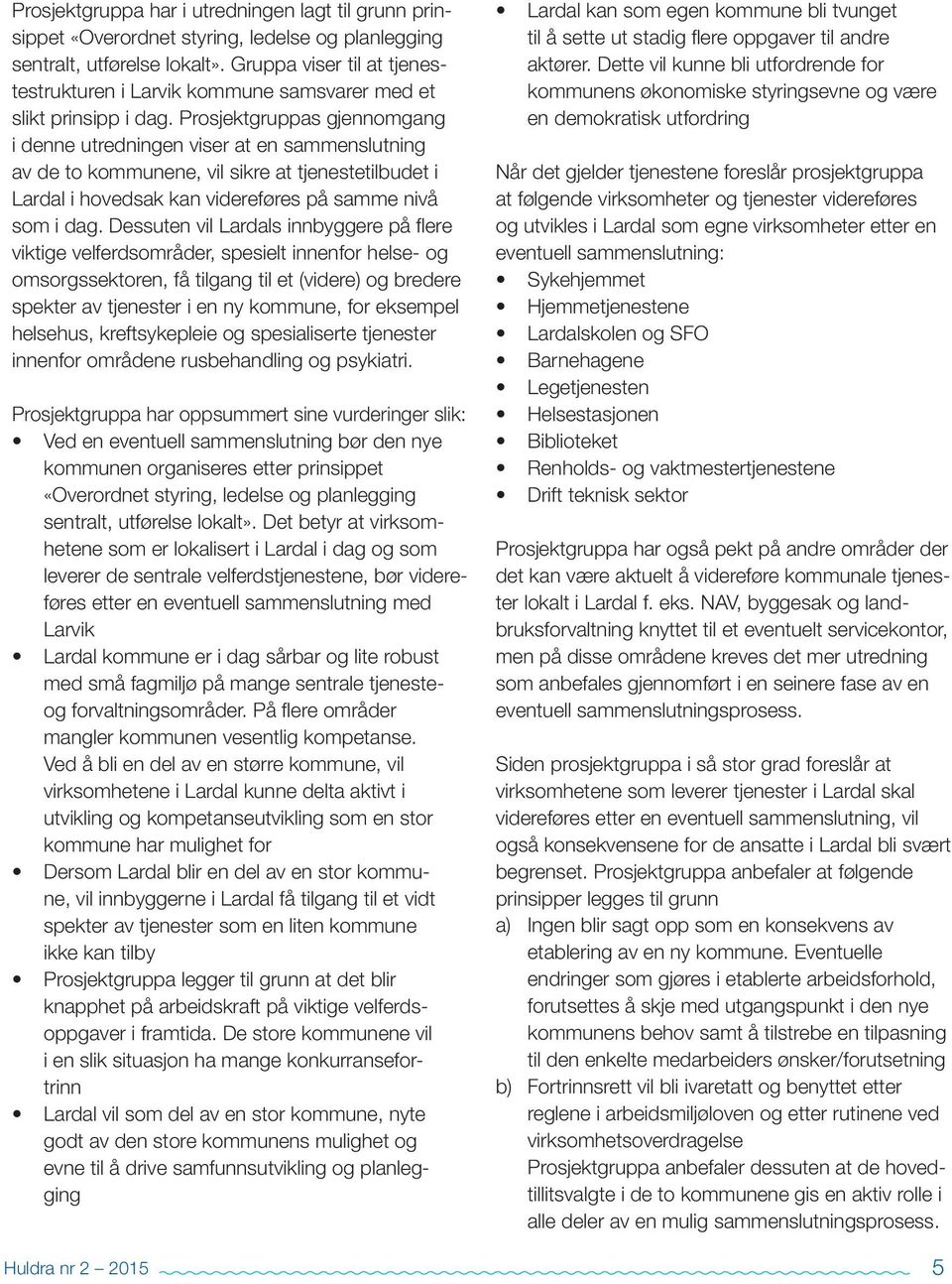 Prosjektgruppas gjennomgang i denne utredningen viser at en sammenslutning av de to kommunene, vil sikre at tjenestetilbudet i Lardal i hovedsak kan videreføres på samme nivå som i dag.