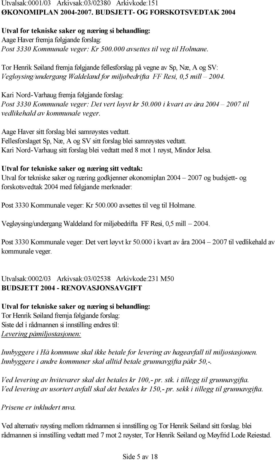 Kari Nord-Varhaug fremja følgjande forslag: Post 3330 Kommunale veger: Det vert løyvt kr 50.000 i kvart av åra 2004 2007 til vedlikehald av kommunale veger.