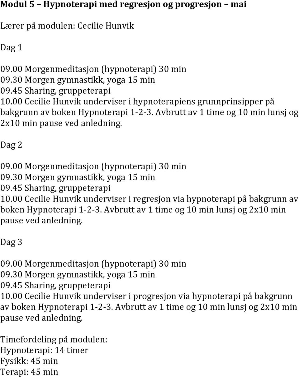 Avbrutt av 1 time og 10 min lunsj og 2x10 min pause ved anledning. Dag 2 10.