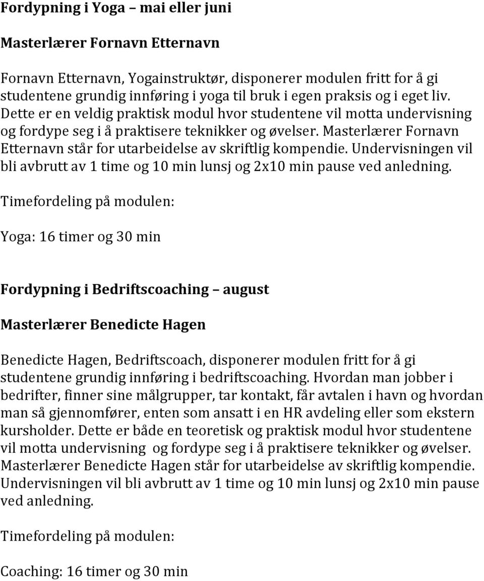 Masterlærer Fornavn Etternavn står for utarbeidelse av skriftlig kompendie. Undervisningen vil bli avbrutt av 1 time og 10 min lunsj og 2x10 min pause ved anledning.