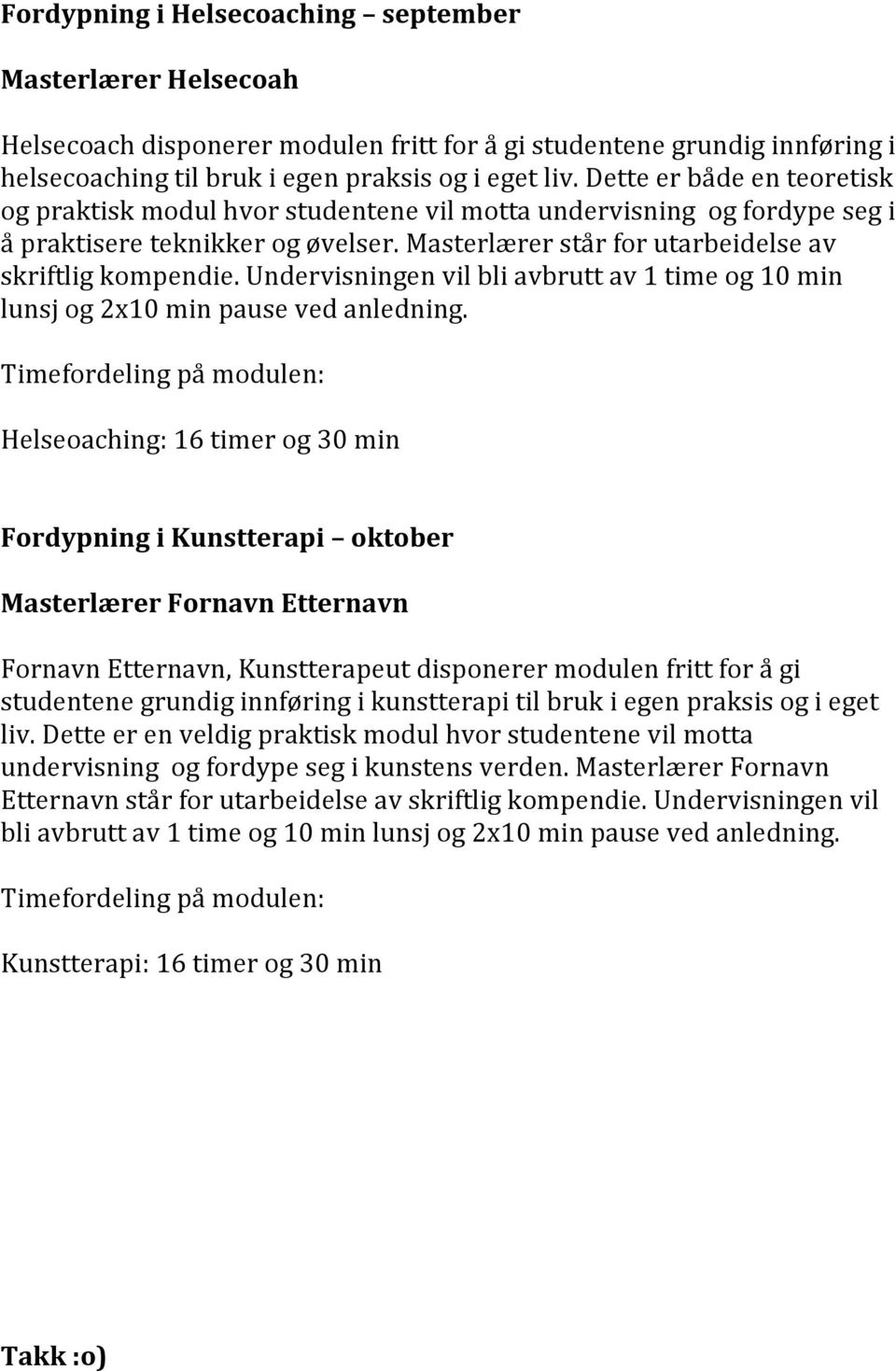 Undervisningen vil bli avbrutt av 1 time og 10 min lunsj og 2x10 min pause ved anledning.