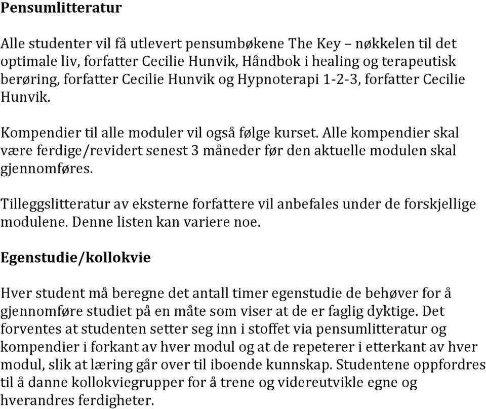 Tilleggslitteratur av eksterne forfattere vil anbefales under de forskjellige modulene. Denne listen kan variere noe.